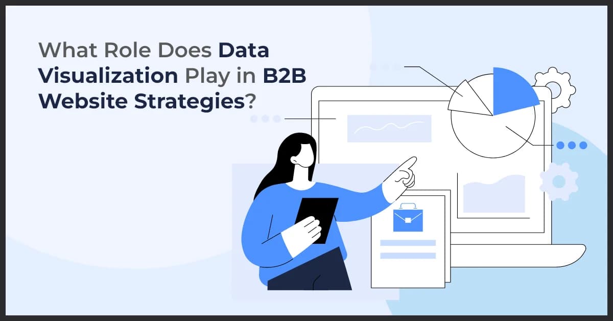 What Role Does Data Visualization Play in B2B Website Strategies?