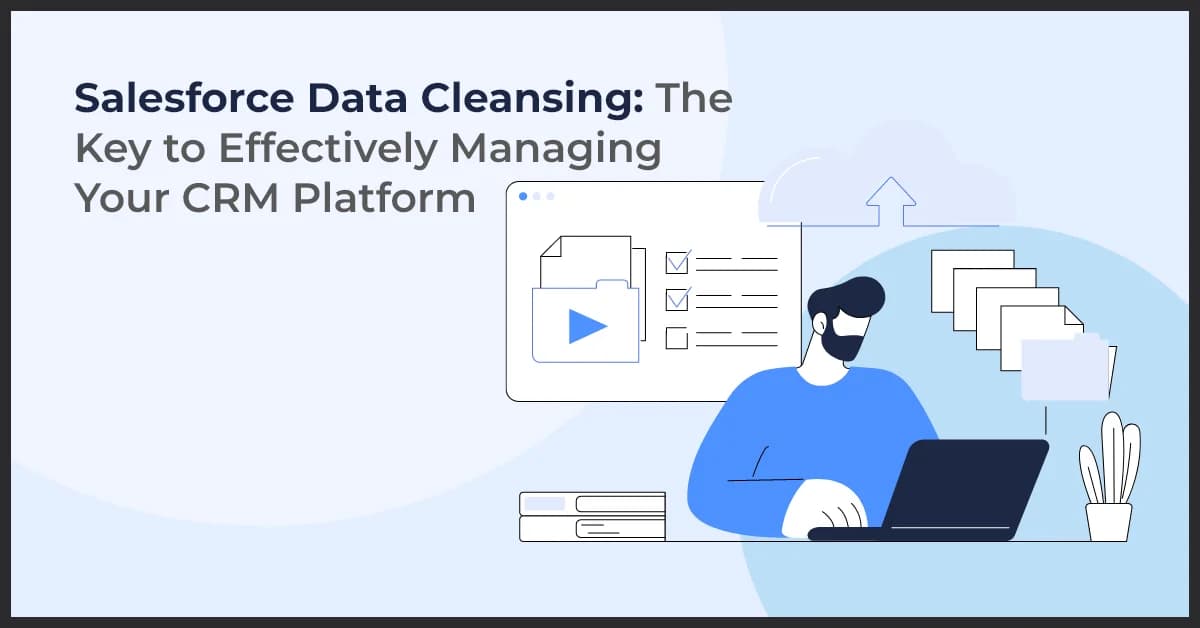 Salesforce Data Cleansing: The Key to Effectively Managing Your CRM Platform