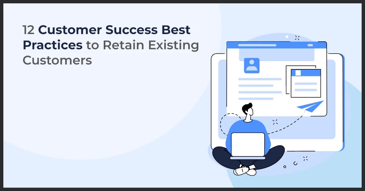 12 Customer Success Best Practices to Retain Existing Customers