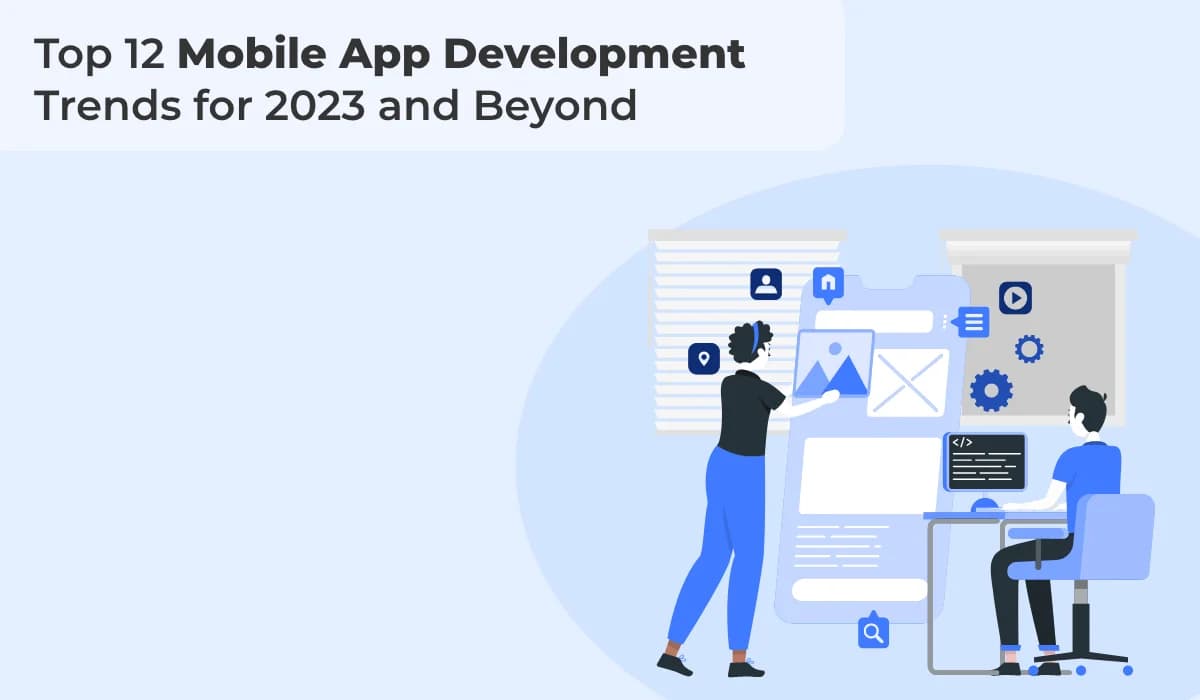 Top 12 Mobile App Development Trends for 2023 and Beyond