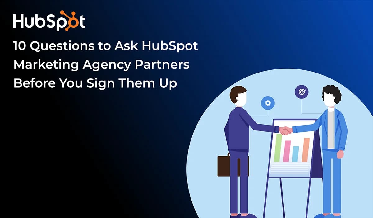 10 Questions to Ask HubSpot Marketing Agency Partners Before You Sign Them Up