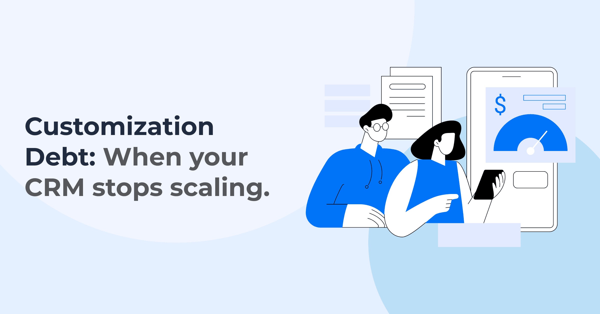Customization Debt: The Hidden Cost of Over-Tailoring Your CRM