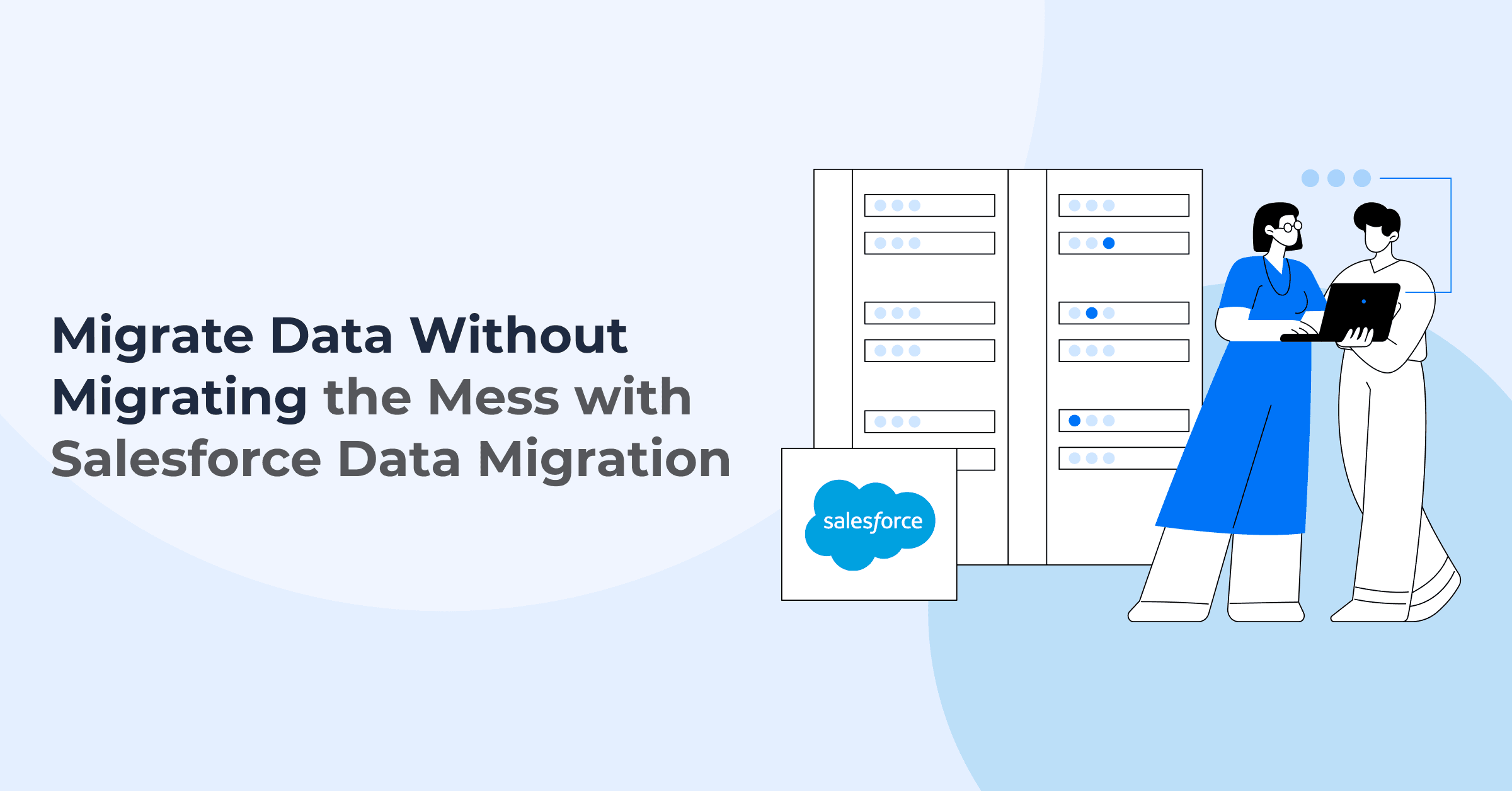 Salesforce Data Migration Best Practices: A Step-by-Step Guide